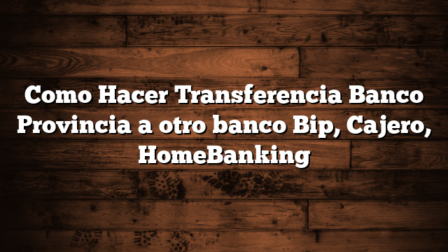 Como Hacer Transferencia Banco Provincia a otro banco  Bip, Cajero, HomeBanking