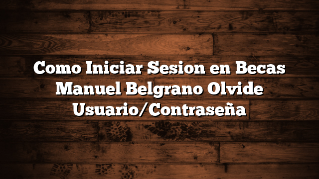 Como Iniciar Sesion en Becas Manuel Belgrano  Olvide Usuario/Contraseña