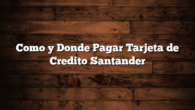 Como y Donde Pagar Tarjeta de Credito Santander