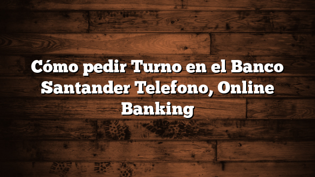 Cómo pedir Turno en el Banco Santander  Telefono, Online Banking
