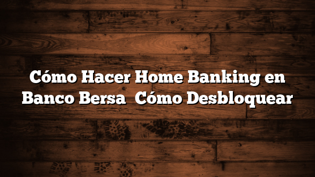 Cómo Hacer Home Banking en Banco Bersa   Cómo Desbloquear