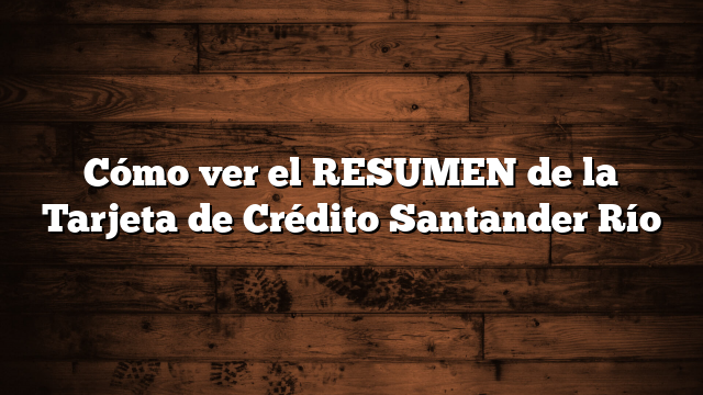 Cómo ver el RESUMEN de la Tarjeta de Crédito Santander Río