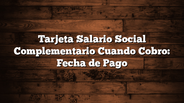 Tarjeta Salario Social Complementario Cuando Cobro: Fecha de Pago